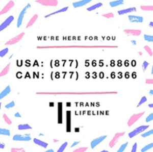 Trans Lifeline. We are Here For You. USA 877 565 8860. Canada 877 330 6366.